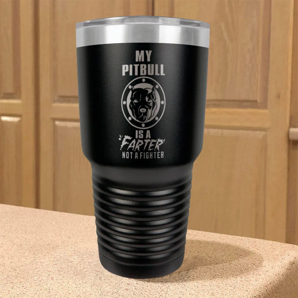 My Pitbull Is A FARTER Not A Fighter Stainless Steel Tumbler