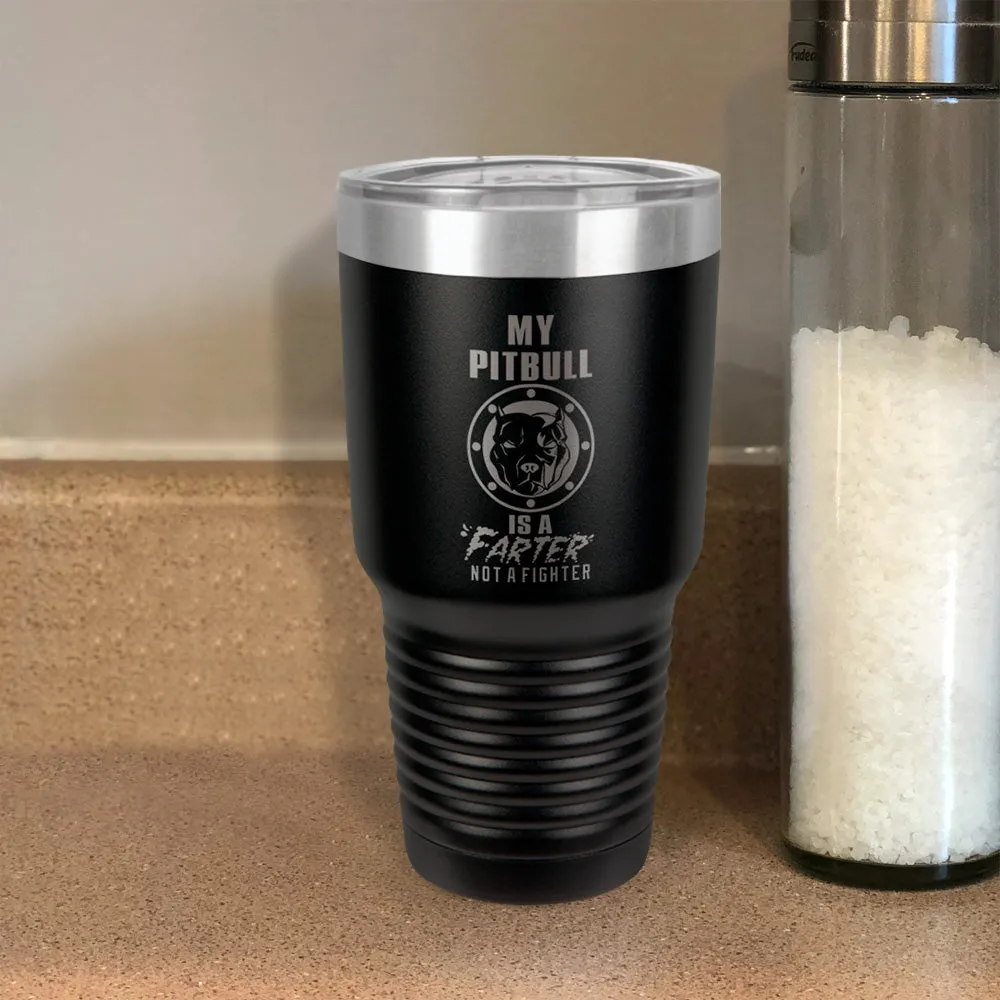 My Pitbull Is A FARTER Not A Fighter Stainless Steel Tumbler