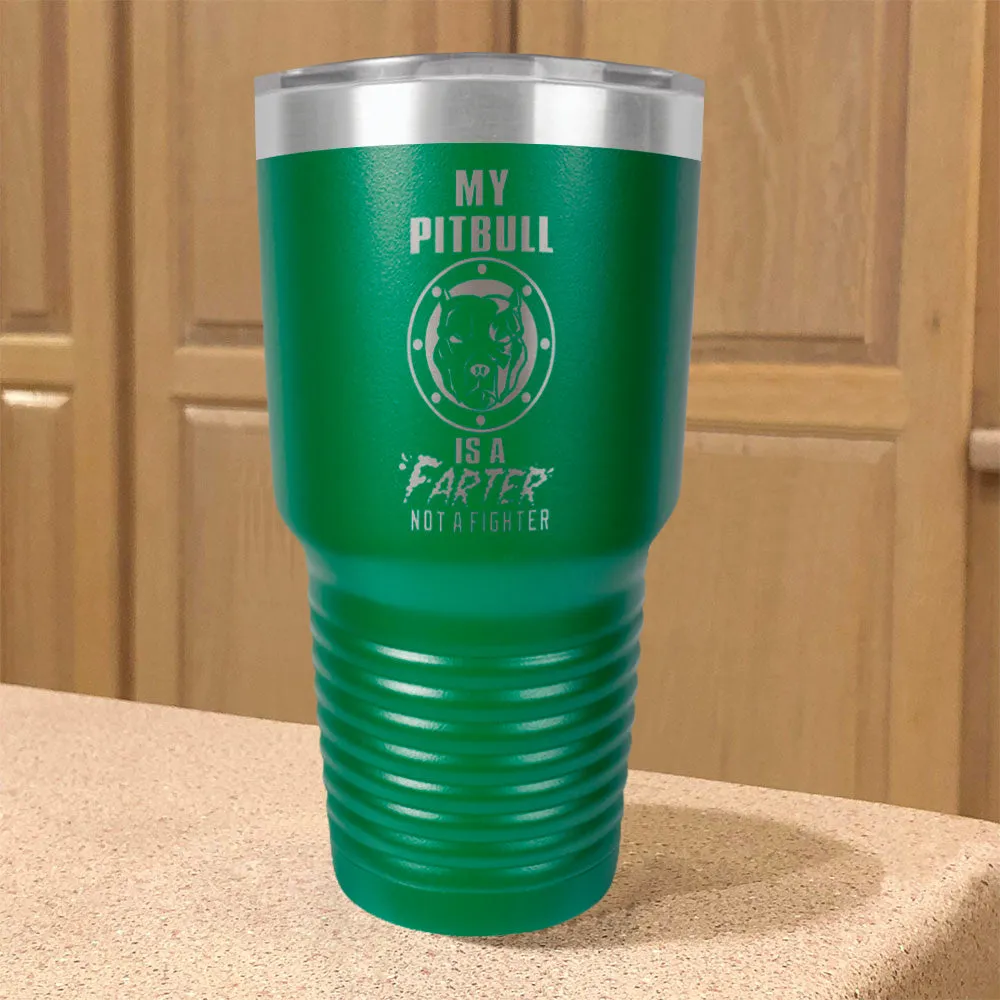 My Pitbull Is A FARTER Not A Fighter Stainless Steel Tumbler